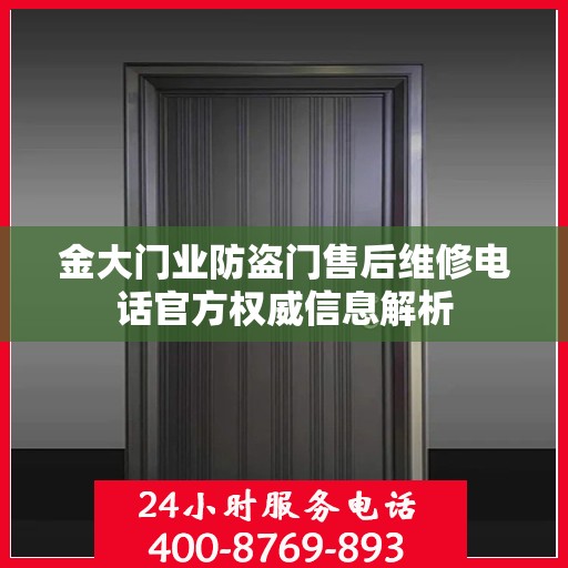 金大门业防盗门售后维修电话官方权威信息解析