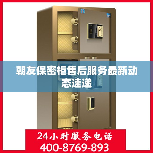 朝友保密柜售后服务最新动态速递