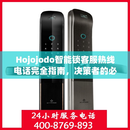Hojojodo智能锁客服热线电话完全指南，决策者的必备参考