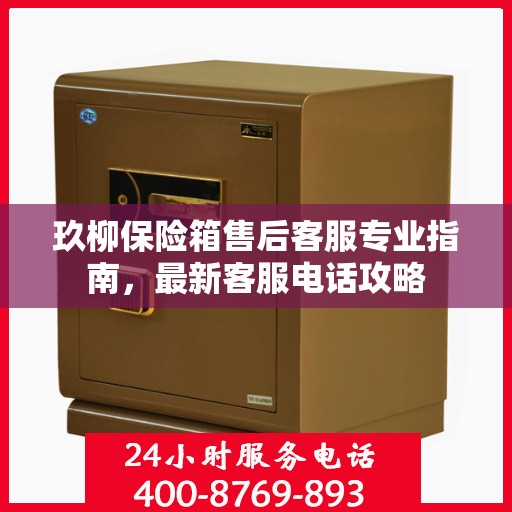 玖柳保险箱售后客服专业指南，最新客服电话攻略