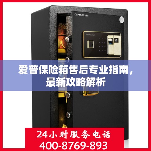 爱普保险箱售后专业指南，最新攻略解析