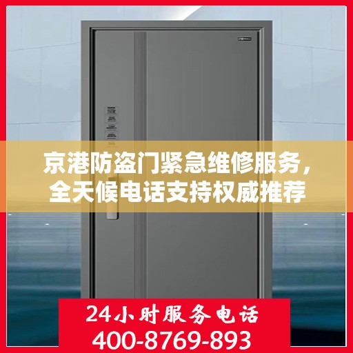 京港防盗门紧急维修服务，全天候电话支持权威推荐