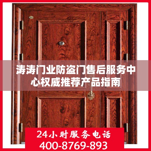 涛涛门业防盗门售后服务中心权威推荐产品指南