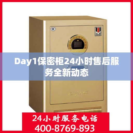Day1保密柜24小时售后服务全新动态