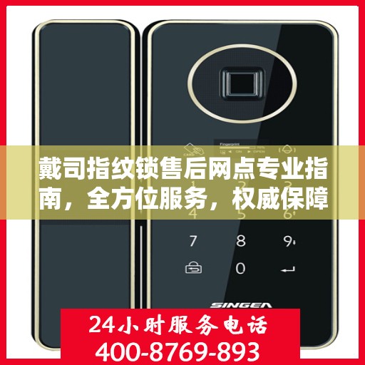 戴司指纹锁售后网点专业指南，全方位服务，权威保障