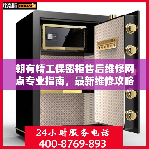 朝有精工保密柜售后维修网点专业指南，最新维修攻略与网点分布介绍