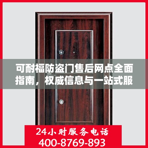 可耐福防盗门售后网点全面指南，权威信息与一站式服务
