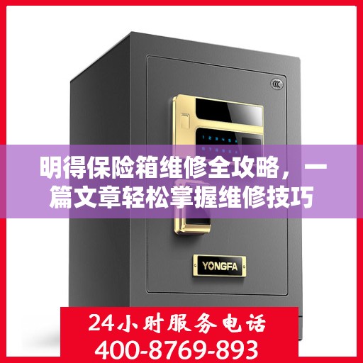 明得保险箱维修全攻略，一篇文章轻松掌握维修技巧