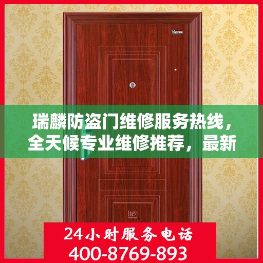 瑞麟防盗门维修服务热线，全天候专业维修推荐，最新权威推荐！