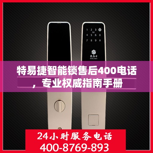 特易捷智能锁售后400电话，专业权威指南手册