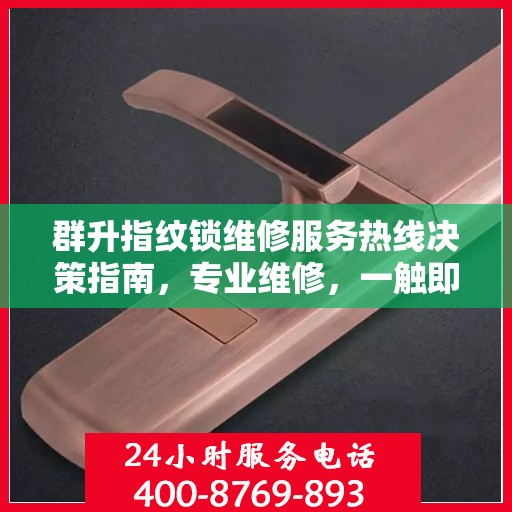 群升指纹锁维修服务热线决策指南，专业维修，一触即达！