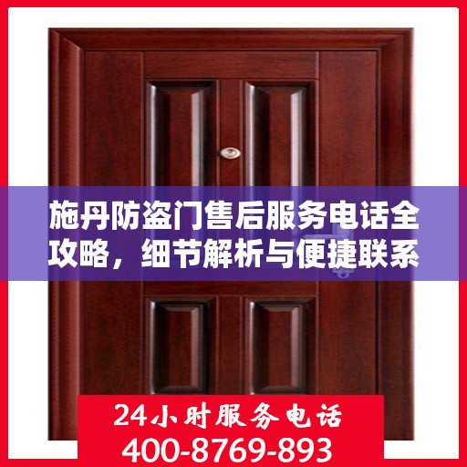 施丹防盗门售后服务电话全攻略，细节解析与便捷联系方式