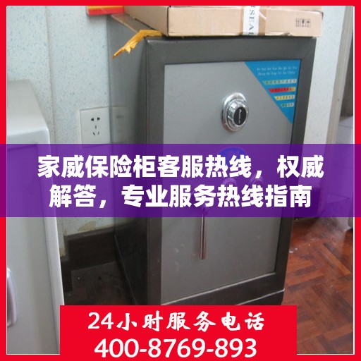家威保险柜客服热线，权威解答，专业服务热线指南