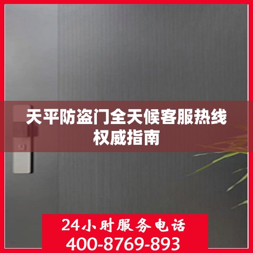 天平防盗门全天候客服热线权威指南