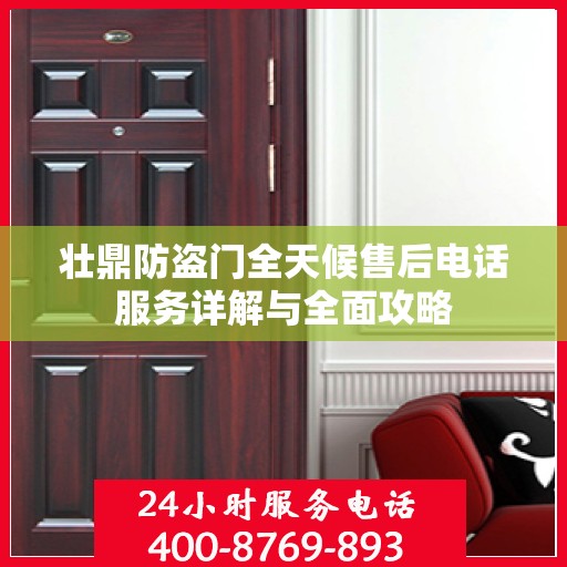 壮鼎防盗门全天候售后电话服务详解与全面攻略
