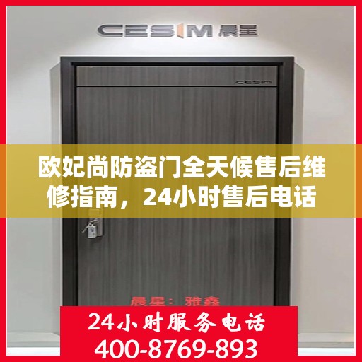欧妃尚防盗门全天候售后维修指南，24小时售后电话全解析