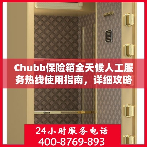 Chubb保险箱全天候人工服务热线使用指南，详细攻略与全面解析
