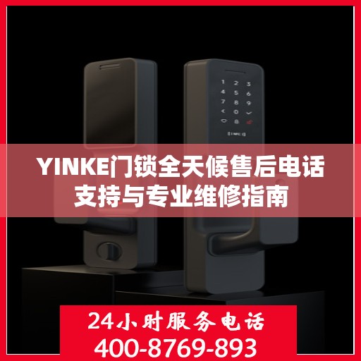 YINKE门锁全天候售后电话支持与专业维修指南