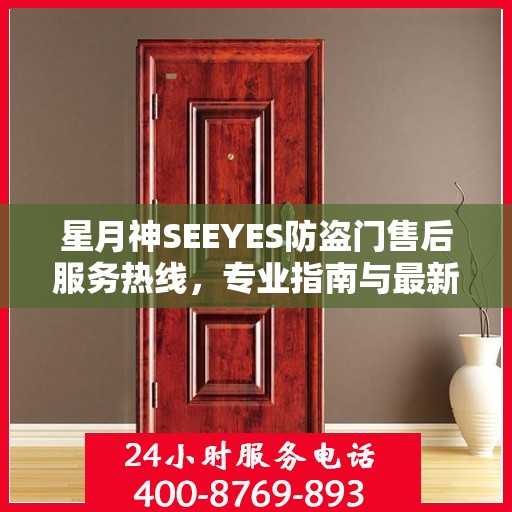 星月神SEEYES防盗门售后服务热线，专业指南与最新售后支持攻略