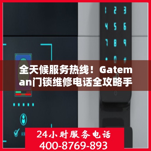 全天候服务热线！Gateman门锁维修电话全攻略手册