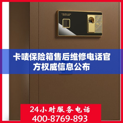 卡唛保险箱售后维修电话官方权威信息公布