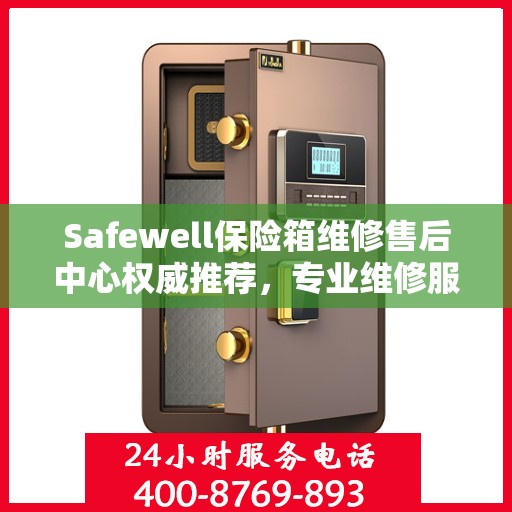 Safewell保险箱维修售后中心权威推荐，专业维修服务指南