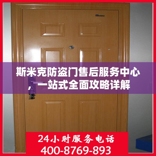 斯米克防盗门售后服务中心，一站式全面攻略详解