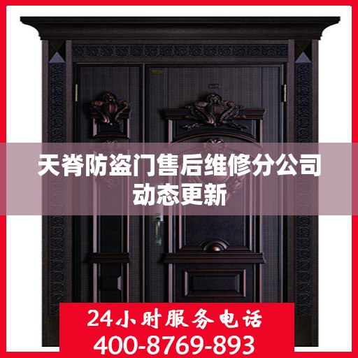 天脊防盗门售后维修分公司动态更新