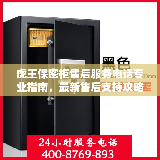 虎王保密柜售后服务电话专业指南，最新售后支持攻略