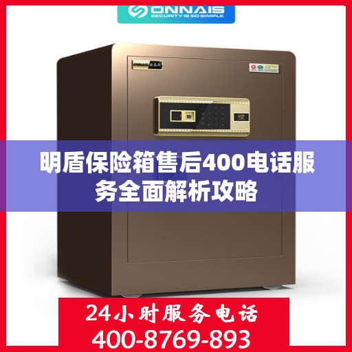 明盾保险箱售后400电话服务全面解析攻略