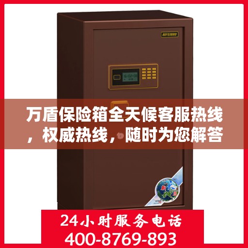 万盾保险箱全天候客服热线，权威热线，随时为您解答！