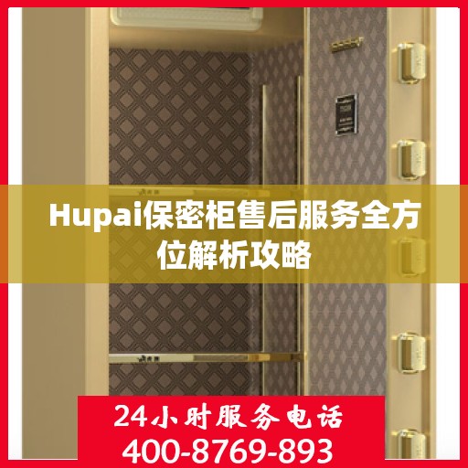 Hupai保密柜售后服务全方位解析攻略