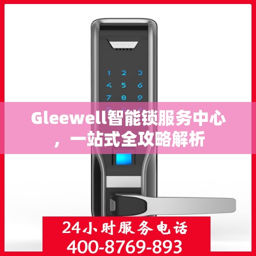 Gleewell智能锁服务中心，一站式全攻略解析