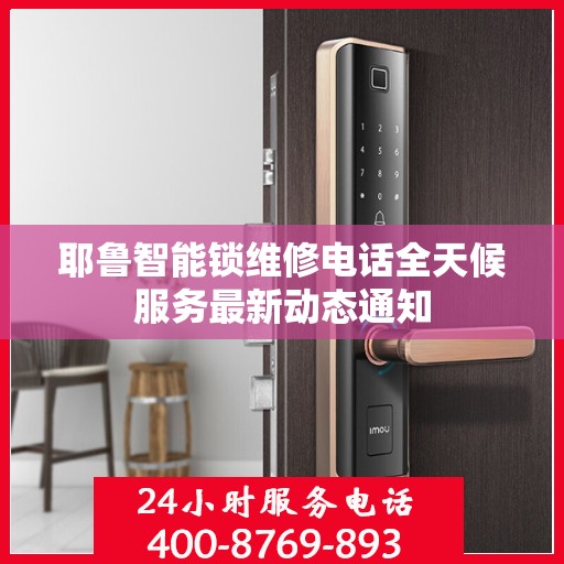 耶鲁智能锁维修电话全天候服务最新动态通知