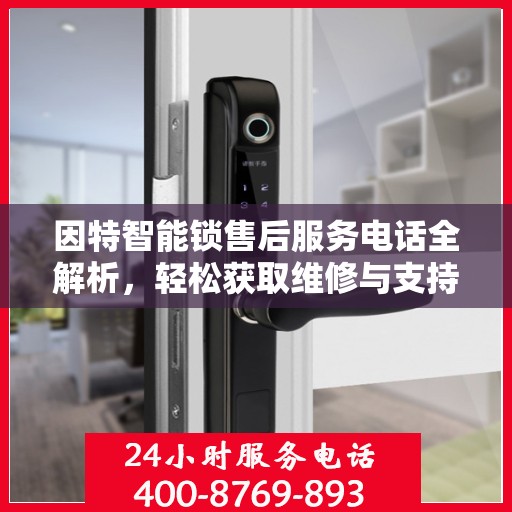 因特智能锁售后服务电话全解析，轻松获取维修与支持