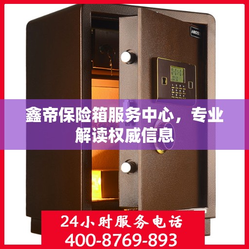 鑫帝保险箱服务中心，专业解读权威信息