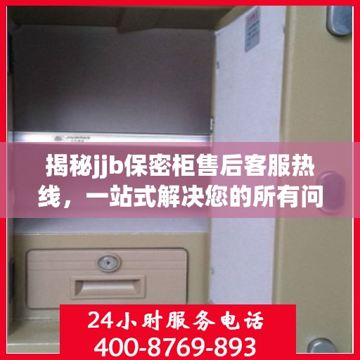 揭秘jjb保密柜售后客服热线，一站式解决您的所有问题