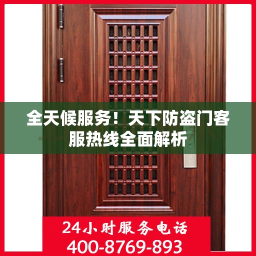 全天候服务！天下防盗门客服热线全面解析