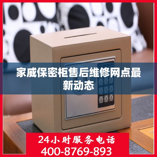 家威保密柜售后维修网点最新动态