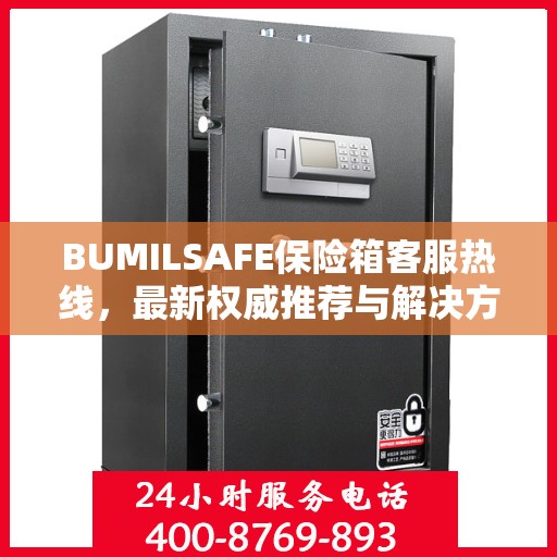 BUMILSAFE保险箱客服热线，最新权威推荐与解决方案支持
