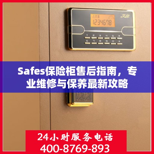 Safes保险柜售后指南，专业维修与保养最新攻略