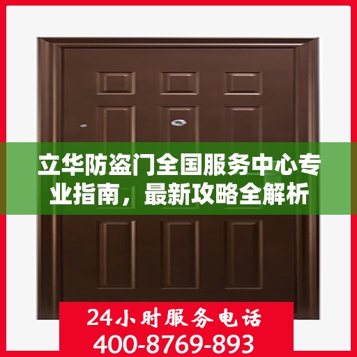 立华防盗门全国服务中心专业指南，最新攻略全解析