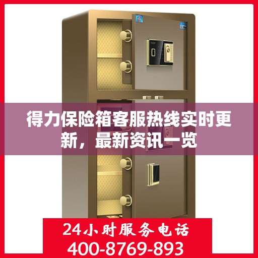 得力保险箱客服热线实时更新，最新资讯一览