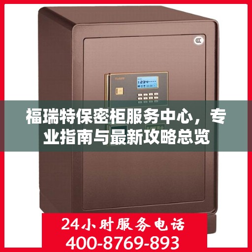 福瑞特保密柜服务中心，专业指南与最新攻略总览