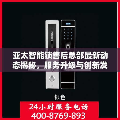 亚太智能锁售后总部最新动态揭秘，服务升级与创新发展前沿