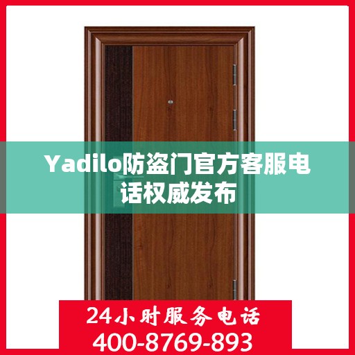 Yadilo防盗门官方客服电话权威发布