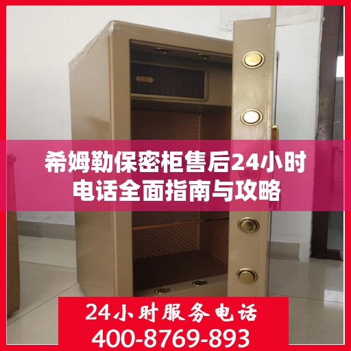 希姆勒保密柜售后24小时电话全面指南与攻略
