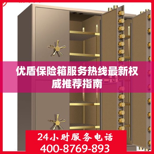 优盾保险箱服务热线最新权威推荐指南