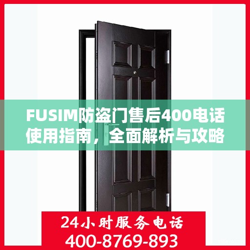 FUSIM防盗门售后400电话使用指南，全面解析与攻略