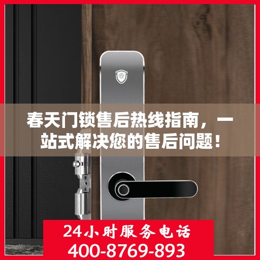 春天门锁售后热线指南，一站式解决您的售后问题！